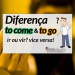 Diferença entre o verbo “Come” e “go”. posso usar o “Come” com sentido de ir?