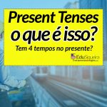 Tempo Presente em Inglês. Tem 4 tempos verbais?